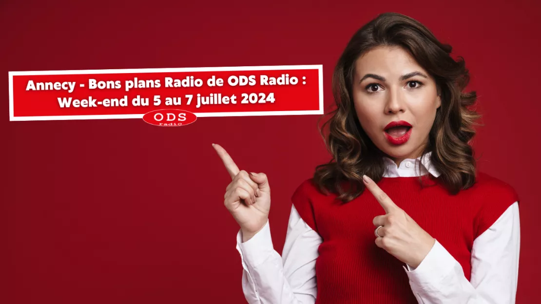 Annecy - Bons plans Radio de ODS Radio : Week-end du 5 au 7 juillet 2024