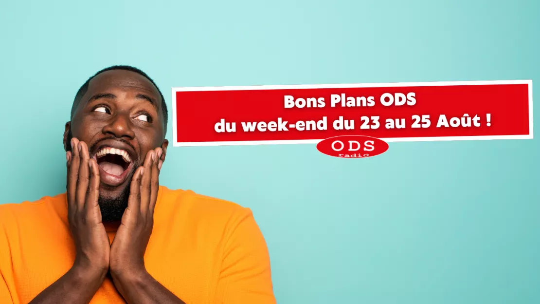 Bons Plans ODS  du week-end du 23 au 25 Août !