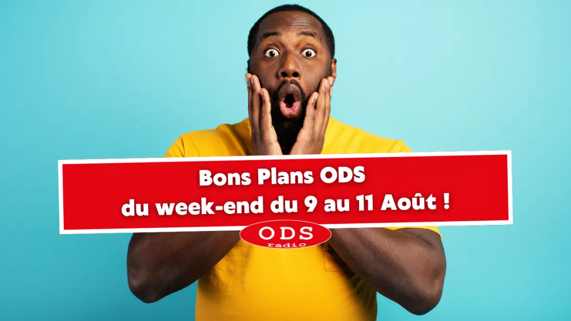 Bons Plans ODS du week-end du 9 au 11 Août !